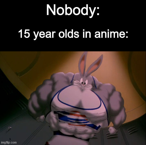Yet another meme.... | Nobody:; 15 year olds in anime: | image tagged in nobody,dank memes,memes,funny,anime | made w/ Imgflip meme maker