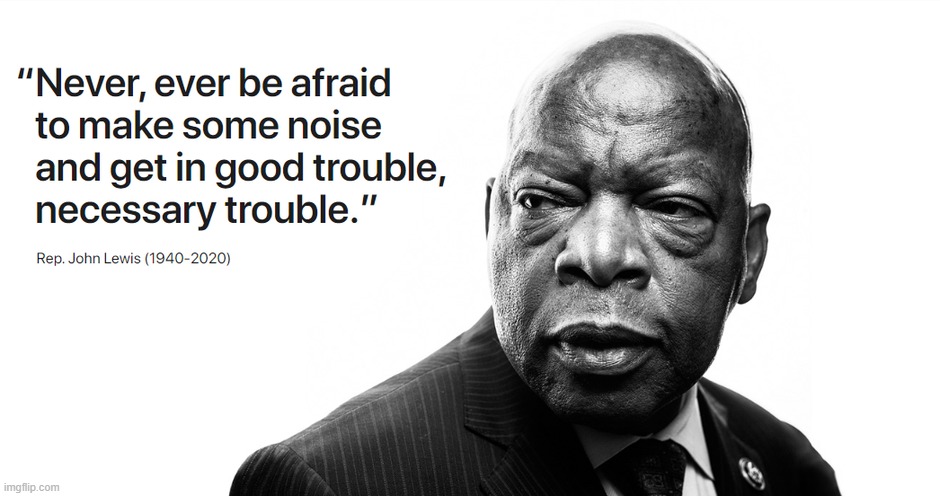 This stream is one way I intend to cause "good trouble" on ImgFlip. R.I.P. John Lewis. | image tagged in john lewis good trouble,good,imgflip,imgflip community,no racism,civil rights | made w/ Imgflip meme maker
