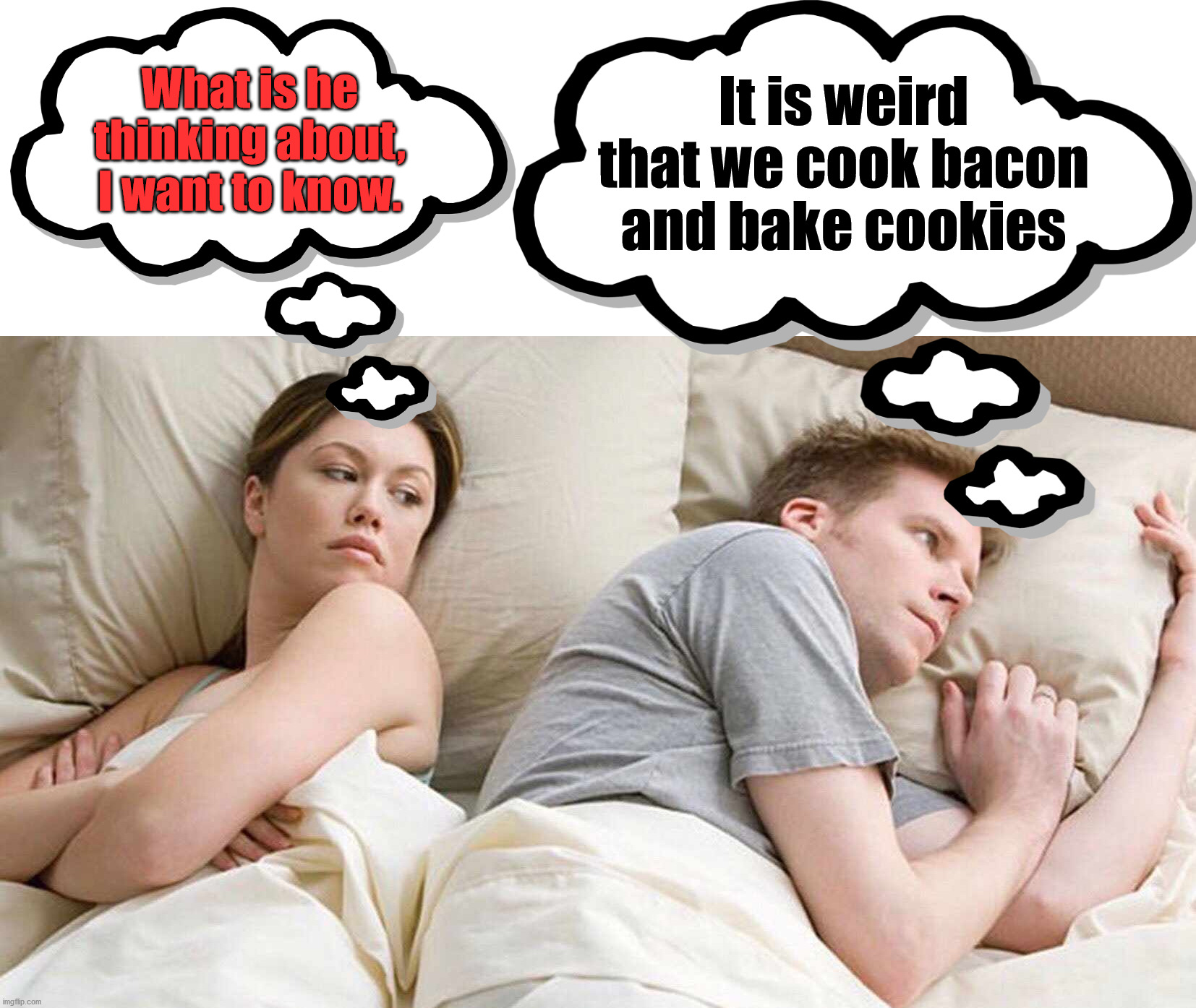 Bake bacon and cook cookies? |  What is he thinking about, I want to know. It is weird that we cook bacon and bake cookies | image tagged in i bet he's thinking about other women,cooking,cookies,bacon,baking | made w/ Imgflip meme maker