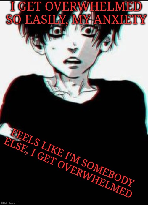 Song: Overwhelmed By: Royal and The Serpents || Image: Yoonbum from Killing Stalking | I GET OVERWHELMED SO EASILY, MY ANXIETY; FEELS LIKE I'M SOMEBODY ELSE, I GET OVERWHELMED | image tagged in killing stalking,singing | made w/ Imgflip meme maker