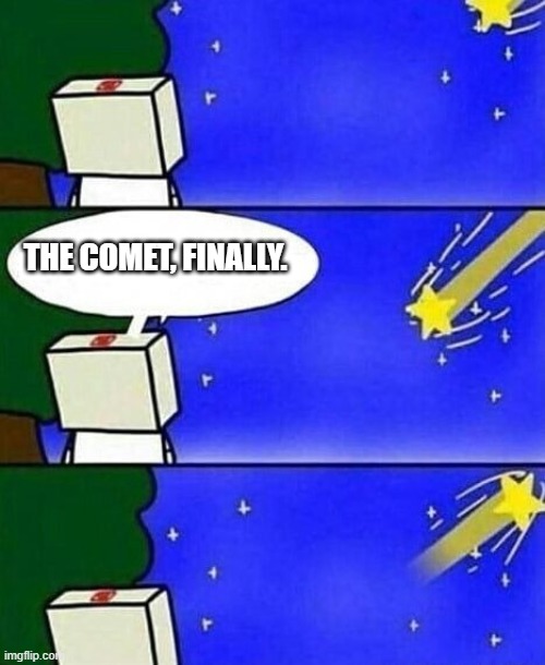 falling star wish desire disappointment | THE COMET, FINALLY. | image tagged in falling star wish desire disappointment | made w/ Imgflip meme maker