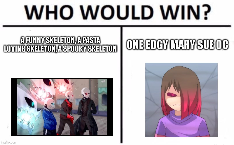 Who Would Win? | A FUNNY SKELETON, A PASTA LOVING SKELETON, A SPOOKY SKELETON; ONE EDGY MARY SUE OC | image tagged in memes,who would win,glitchtale,undertale | made w/ Imgflip meme maker