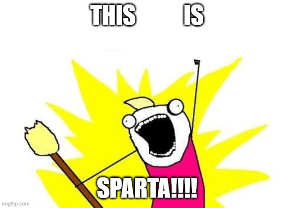 THIS IS SPARTA | THIS           IS; SPARTA!!!! | image tagged in memes,x all the y | made w/ Imgflip meme maker