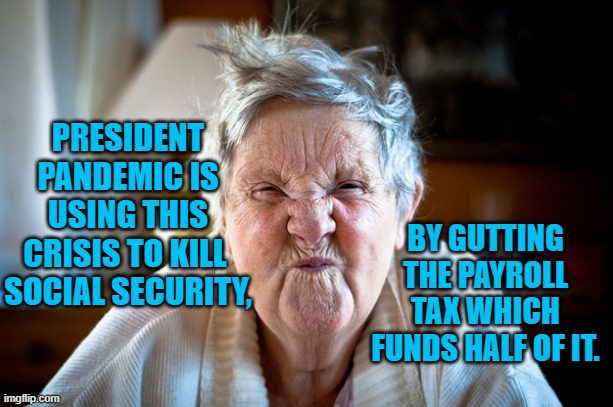 President Pandemic Slashes Reagan's "Safety Net" | PRESIDENT PANDEMIC IS USING THIS CRISIS TO KILL  SOCIAL SECURITY, BY GUTTING THE PAYROLL TAX WHICH FUNDS HALF OF IT. | image tagged in politics | made w/ Imgflip meme maker