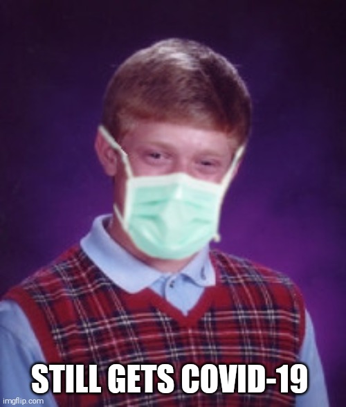 Bad Luck Brian Surgical Mask | STILL GETS COVID-19 | image tagged in memes,bad luck brian | made w/ Imgflip meme maker
