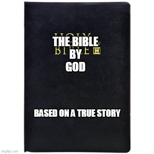 Creatively Proselytizing | THE BIBLE
BY
GOD; BASED ON A TRUE STORY | image tagged in bible,god,literature,holy bible,jeus,religion | made w/ Imgflip meme maker