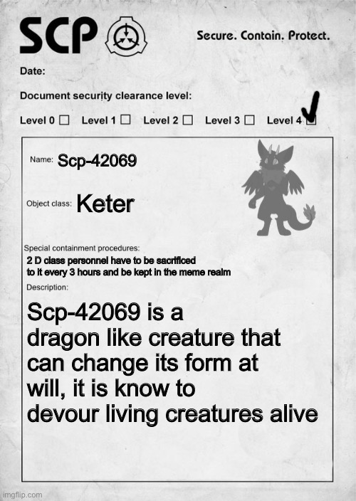 Ehheheehhe | Scp-42069; Keter; 2 D class personnel have to be sacrificed to it every 3 hours and be kept in the meme realm; Scp-42069 is a dragon like creature that can change its form at will, it is know to devour living creatures alive | image tagged in scp document | made w/ Imgflip meme maker