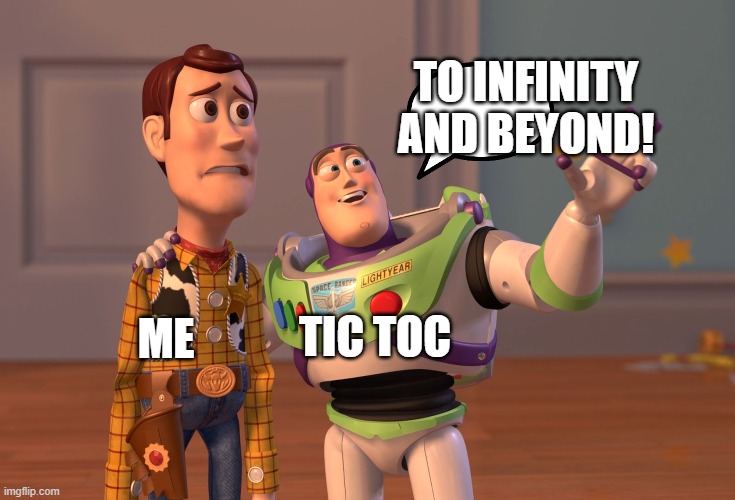 To Infinity, And My FOOT | TO INFINITY AND BEYOND! ME; TIC TOC | image tagged in memes,x x everywhere | made w/ Imgflip meme maker