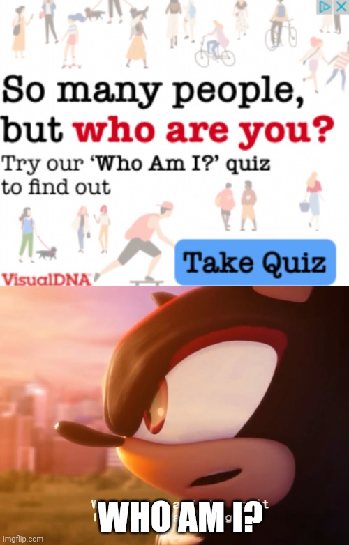 Shadow wants to know who he is | WHO AM I? | image tagged in shadow,shadow the hedgehog,sonic,sonic the hedgehog,sega,original meme | made w/ Imgflip meme maker
