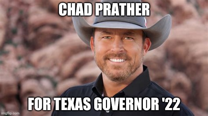 Anyone here from Texas? | CHAD PRATHER; FOR TEXAS GOVERNOR '22 | image tagged in governor | made w/ Imgflip meme maker