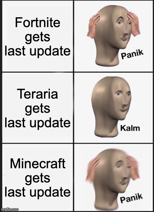 Panik Kalm Panik | Fortnite gets last update; Teraria gets last update; Minecraft gets last update | image tagged in memes,panik kalm panik | made w/ Imgflip meme maker