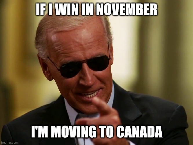 Cool Joe Biden | IF I WIN IN NOVEMBER; I'M MOVING TO CANADA | image tagged in cool joe biden | made w/ Imgflip meme maker