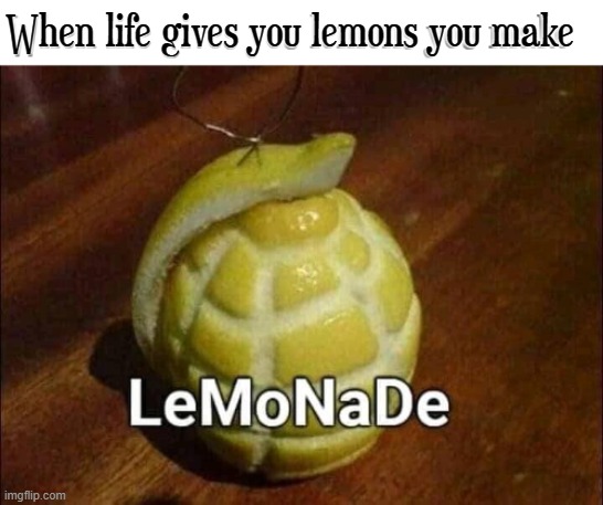 lemons | When life gives you lemons you make | image tagged in lemons,when lif gives you lemons | made w/ Imgflip meme maker
