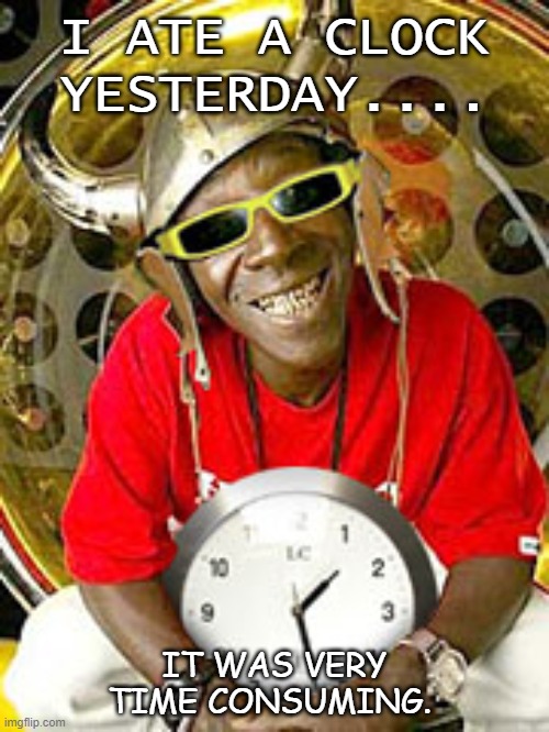 Daily Bad Dad Joke 07/22/2020 | I ATE A CLOCK YESTERDAY.... IT WAS VERY TIME CONSUMING. | image tagged in flavor flav clock throne | made w/ Imgflip meme maker