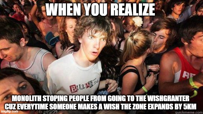 when ya realize monolith | WHEN YOU REALIZE; MONOLITH STOPING PEOPLE FROM GOING TO THE WISHGRANTER
CUZ EVERYTIME SOMEONE MAKES A WISH THE ZONE EXPANDS BY 5KM | image tagged in sudden realization | made w/ Imgflip meme maker