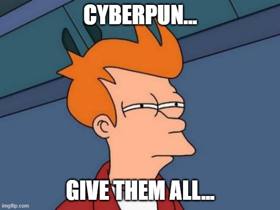 Futurama Fry | CYBERPUN... GIVE THEM ALL... | image tagged in memes,futurama fry,cyberpunk2077,egoist | made w/ Imgflip meme maker