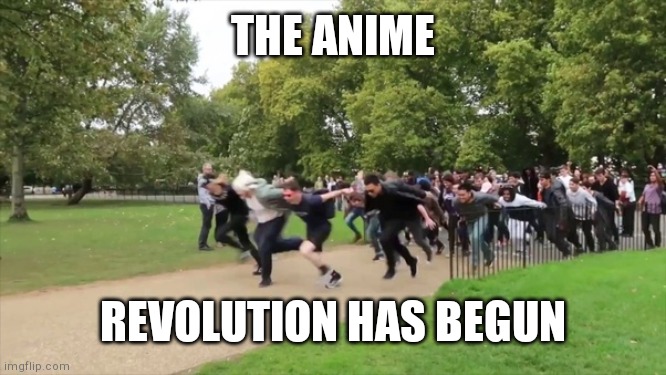 Anime uprising | THE ANIME REVOLUTION HAS BEGUN | image tagged in anime uprising | made w/ Imgflip meme maker