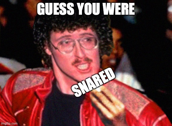 GUESS YOU WERE SNARED | made w/ Imgflip meme maker