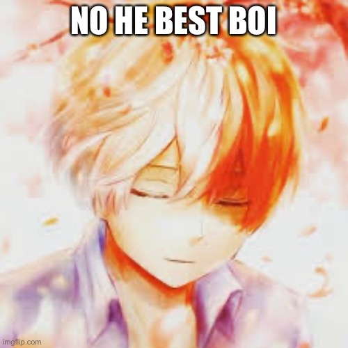 NO HE BEST BOI | made w/ Imgflip meme maker