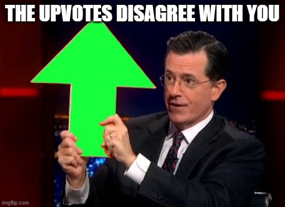 upvotes | THE UPVOTES DISAGREE WITH YOU | image tagged in upvotes | made w/ Imgflip meme maker