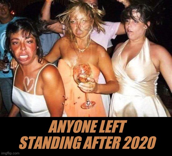 2020 | ANYONE LEFT STANDING AFTER 2020 | image tagged in party hard,a black blank | made w/ Imgflip meme maker