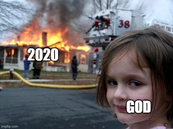 Disaster Girl | 2020; GOD | image tagged in memes,disaster girl | made w/ Imgflip meme maker