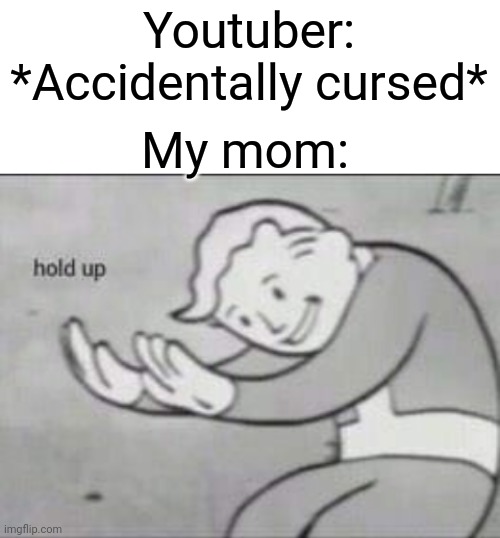 Derpy Memes #18 | Youtuber: *Accidentally cursed*; My mom: | image tagged in fallout hold up with space on the top | made w/ Imgflip meme maker
