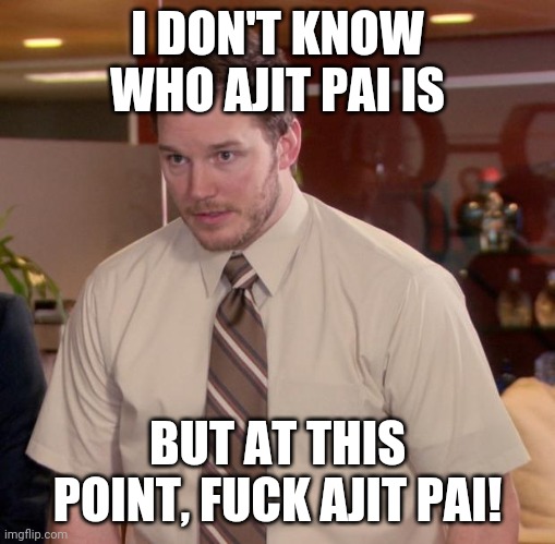 Afraid To Ask Andy Meme | I DON'T KNOW WHO AJIT PAI IS; BUT AT THIS POINT, FUCK AJIT PAI! | image tagged in memes,afraid to ask andy | made w/ Imgflip meme maker