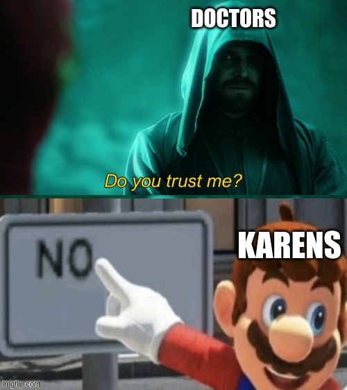 crossover |  DOCTORS; KARENS | image tagged in do you trust me | made w/ Imgflip meme maker