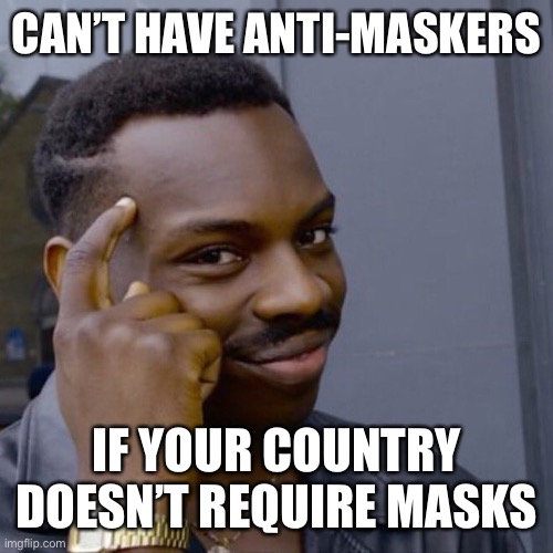 Black guy head tap | CAN’T HAVE ANTI-MASKERS; IF YOUR COUNTRY DOESN’T REQUIRE MASKS | image tagged in black guy head tap | made w/ Imgflip meme maker