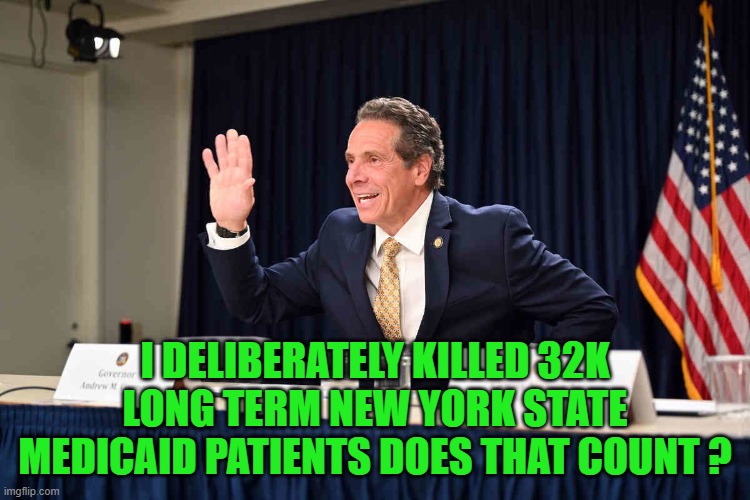 I DELIBERATELY KILLED 32K LONG TERM NEW YORK STATE MEDICAID PATIENTS DOES THAT COUNT ? | made w/ Imgflip meme maker