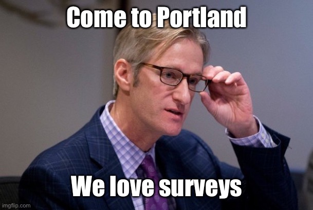 Come to Portland We love surveys | made w/ Imgflip meme maker