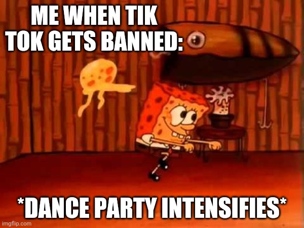 Let's Dance On Tik Tok's Grave | ME WHEN TIK TOK GETS BANNED:; *DANCE PARTY INTENSIFIES* | image tagged in jellyfish jam | made w/ Imgflip meme maker