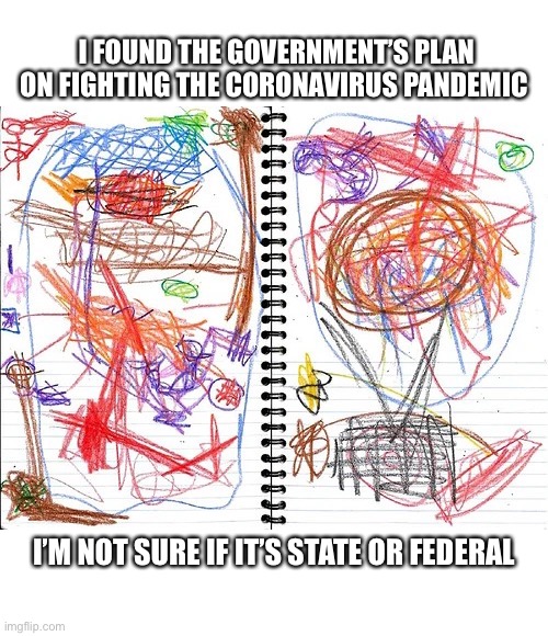 Government plan on fighting Coronavirus | I FOUND THE GOVERNMENT’S PLAN ON FIGHTING THE CORONAVIRUS PANDEMIC; I’M NOT SURE IF IT’S STATE OR FEDERAL | image tagged in crayon,scribble,government,memes,funny,sad but true | made w/ Imgflip meme maker