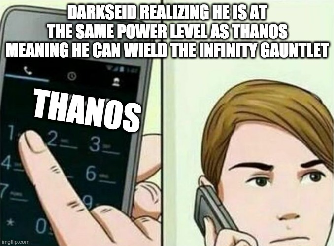 Calling 911 | DARKSEID REALIZING HE IS AT THE SAME POWER LEVEL AS THANOS MEANING HE CAN WIELD THE INFINITY GAUNTLET; THANOS | image tagged in calling 911 | made w/ Imgflip meme maker