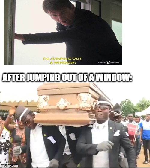AFTER JUMPING OUT OF A WINDOW: | image tagged in blank white template | made w/ Imgflip meme maker