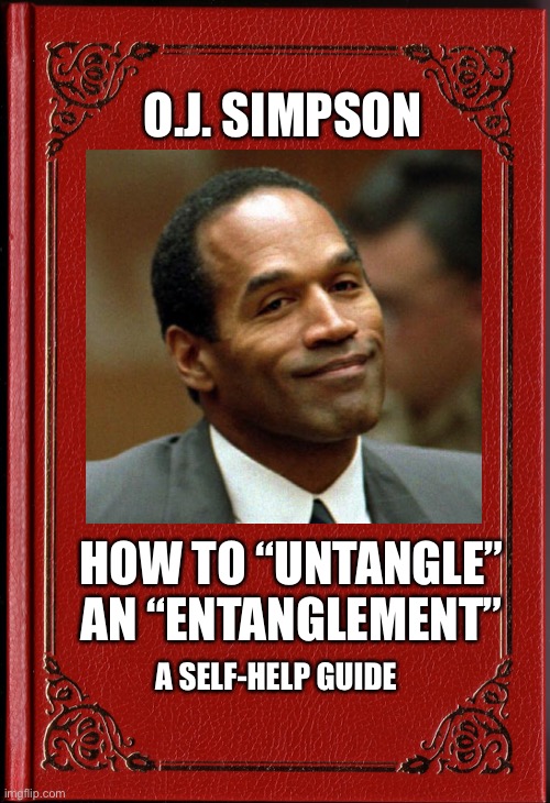 New book release. Will Smith should pick up a copy. | O.J. SIMPSON; HOW TO “UNTANGLE” AN “ENTANGLEMENT”; A SELF-HELP GUIDE | image tagged in book,will smith,jada pinkett smith,oj simpson,entanglement,memes | made w/ Imgflip meme maker