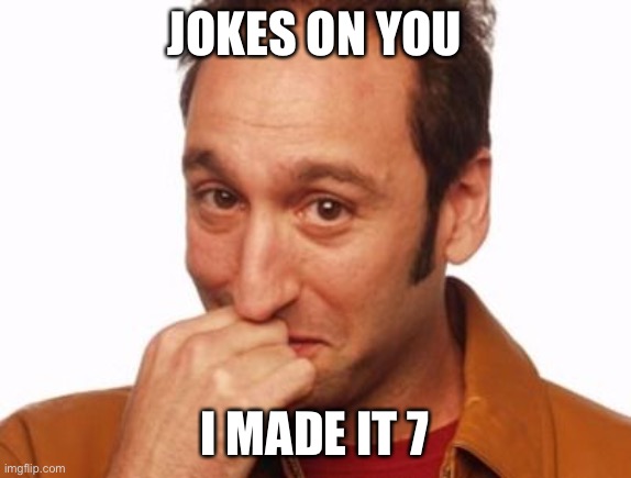 Joke's on you | JOKES ON YOU I MADE IT 7 | image tagged in joke's on you | made w/ Imgflip meme maker