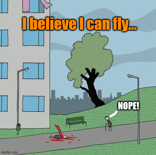 I believe I can fly... NOPE! | made w/ Imgflip meme maker