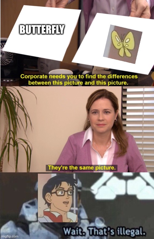 The ultimate crossover | BUTTERFLY | image tagged in wait thats illegal,memes,they're the same picture,crossover,is this a pigeon | made w/ Imgflip meme maker
