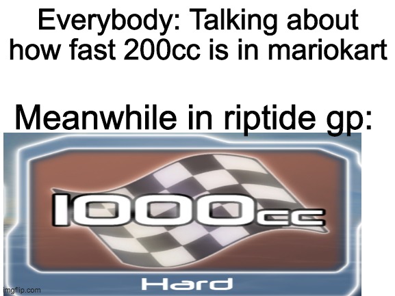 Fast as ____ boi | Everybody: Talking about how fast 200cc is in mariokart; Meanwhile in riptide gp: | image tagged in racing,water | made w/ Imgflip meme maker