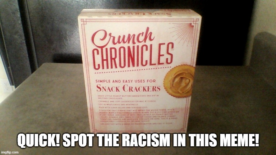 Snack Analysis | QUICK! SPOT THE RACISM IN THIS MEME! | image tagged in politics lol | made w/ Imgflip meme maker