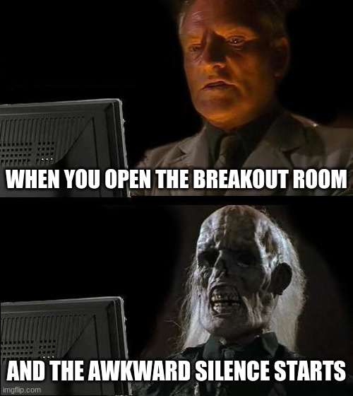 Breakout rooms | WHEN YOU OPEN THE BREAKOUT ROOM; AND THE AWKWARD SILENCE STARTS | image tagged in memes,i'll just wait here | made w/ Imgflip meme maker