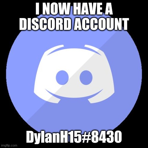 Friend me on Discord! | I NOW HAVE A DISCORD ACCOUNT; DylanH15#8430 | image tagged in discord,memes,me | made w/ Imgflip meme maker