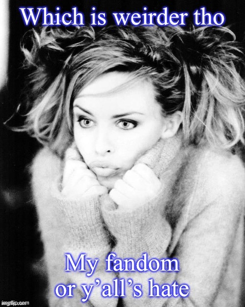 If Kylie fandom is odd: Then what is Kylie anti-fandom? | image tagged in fandom,fan,hate,haters gonna hate,weird | made w/ Imgflip meme maker