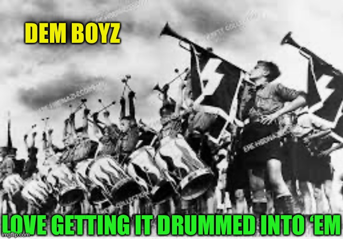 DEM BOYZ LOVE GETTING IT DRUMMED INTO ‘EM | made w/ Imgflip meme maker