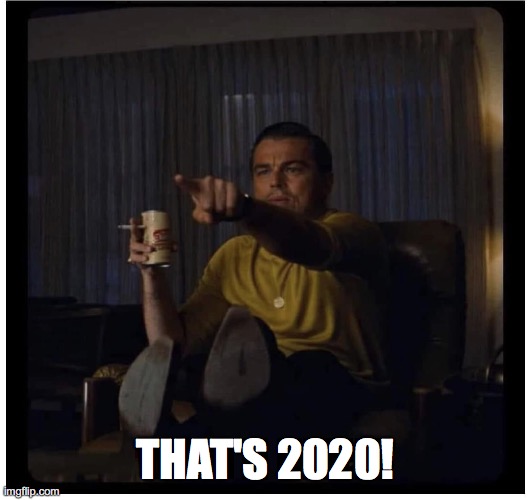 Once Upon A Time in Hollywood | THAT'S 2020! | image tagged in once upon a time in hollywood | made w/ Imgflip meme maker
