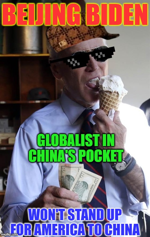 BEIJING BIDEN; GLOBALIST IN CHINA'S POCKET; WON'T STAND UP FOR AMERICA TO CHINA | image tagged in beijing biden,dementia joe,quid pro joe | made w/ Imgflip meme maker