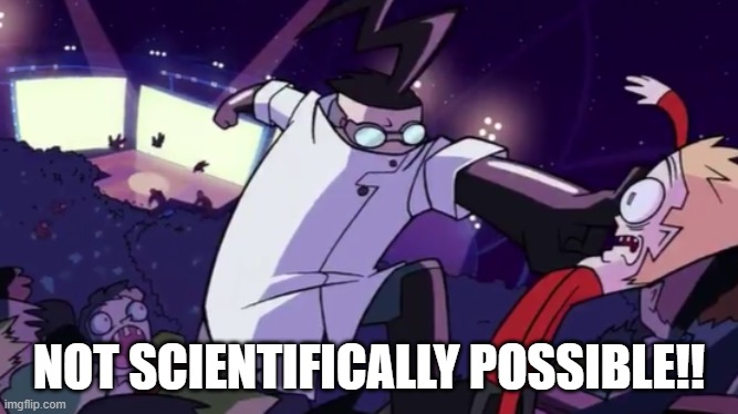 Not Scientifically Possible | NOT SCIENTIFICALLY POSSIBLE!! | image tagged in not scientifically possible | made w/ Imgflip meme maker