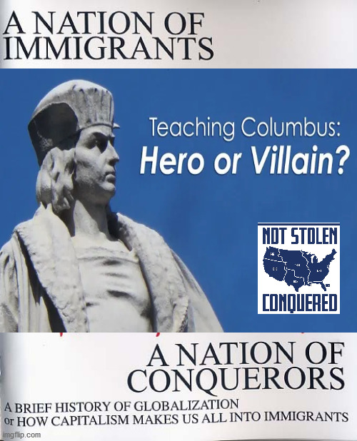 Nation of Conquerors NOT Immigrants | image tagged in columbus,discovered america,we the people,trump,biden | made w/ Imgflip meme maker